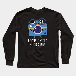 Focus On The Good Stuff Cute Positive Camera Pun Long Sleeve T-Shirt